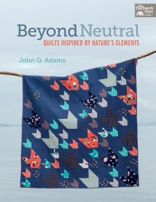 Beyond Neutral: Quilts Inspired by Nature's Ele... 1604683902 Book Cover