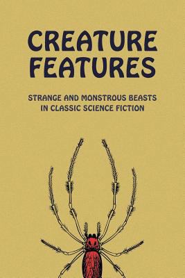 Creature Features: Strange and Monstrous Beasts... 1616464372 Book Cover
