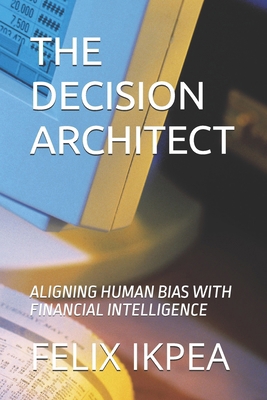The Decision Architect: Aligning Human Bias wit... 9786841085 Book Cover