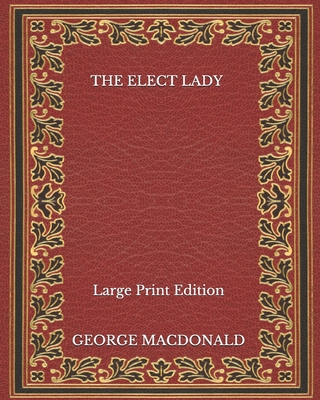 The Elect Lady - Large Print Edition B08NRJJ7LX Book Cover