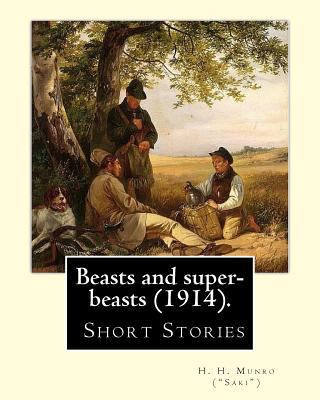 Beasts and super-beasts (1914). By: H. H. Munro... 1974637034 Book Cover