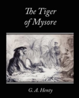 The Tiger of Mysore - A Story of the War with T... 1605970530 Book Cover