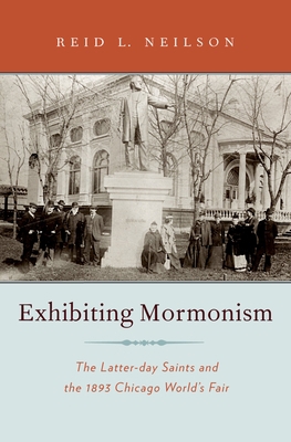 Exhibiting Mormonism: The Latter-Day Saints and... 0195384032 Book Cover