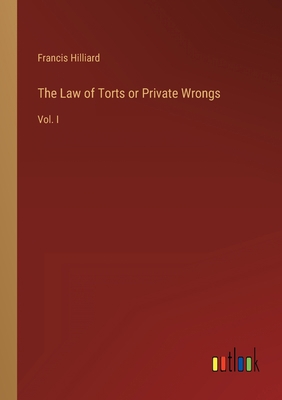 The Law of Torts or Private Wrongs: Vol. I 3368825569 Book Cover