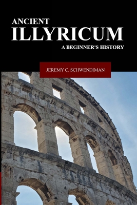 Ancient Illyricum: A Beginner's History 1312282827 Book Cover