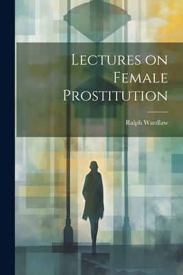 Lectures on Female Prostitution 1021992208 Book Cover