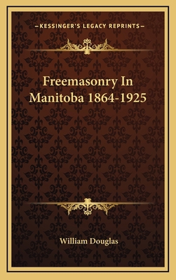 Freemasonry in Manitoba 1864-1925 1164499149 Book Cover