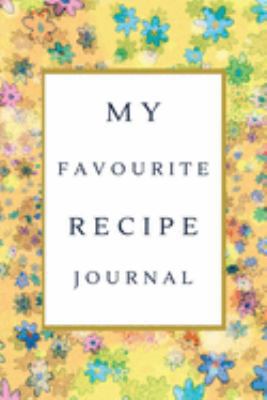 My Favorite Recipe Journal: A Recipe Journal For Your Special Recipes (Blank Recipe Journal/Food Cookbook, Recipe Book/Recipe Organizer, Blank ... Book/Food Journal to Write in for Women )