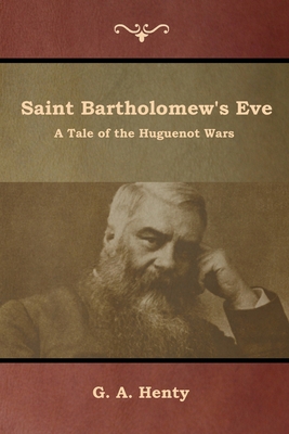 Saint Bartholomew's Eve: A Tale of the Huguenot... 1644392917 Book Cover