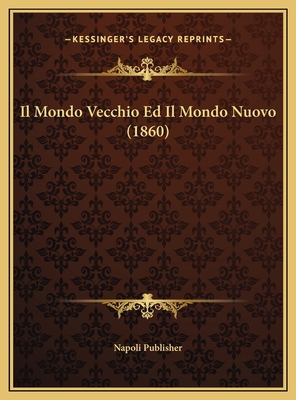 Il Mondo Vecchio Ed Il Mondo Nuovo (1860) [Italian] 1169702864 Book Cover