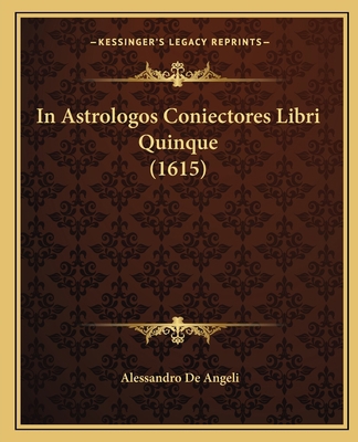 In Astrologos Coniectores Libri Quinque (1615) [Latin] 1166195163 Book Cover