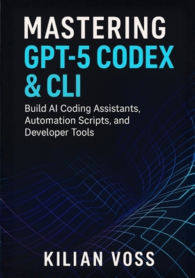 Mastering GPT-5 Codex & CLI: Build AI Coding As... B0FXQS2RF5 Book Cover