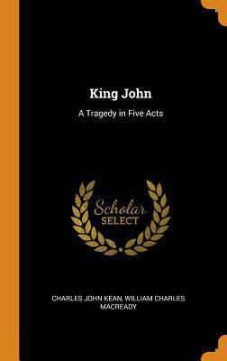 King John: A Tragedy in Five Acts 0342137824 Book Cover