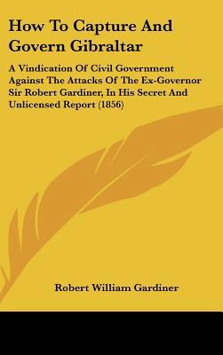 How to Capture and Govern Gibraltar: A Vindicat... 1437201725 Book Cover