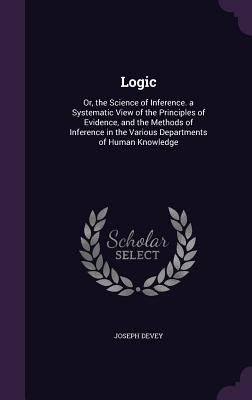 Logic: Or, the Science of Inference. a Systemat... 1357415680 Book Cover