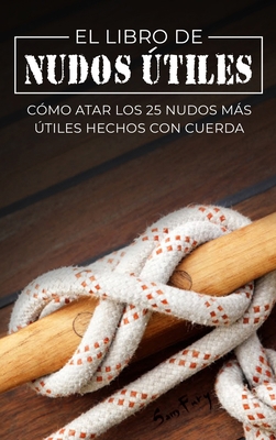 El Libro de Nudos Útiles: Cómo Atar los 25 Nudo... [Spanish] 1922649112 Book Cover