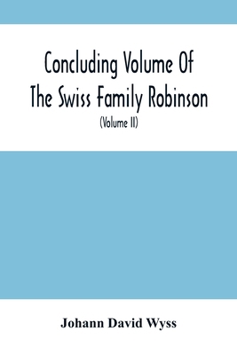 Concluding Volume Of The Swiss Family Robinson:... 9354501540 Book Cover