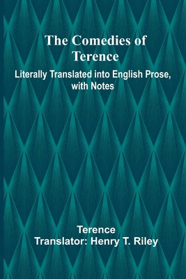 The Comedies Of Terence; Literally Translated I... 9368393958 Book Cover