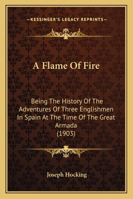 A Flame Of Fire: Being The History Of The Adven... 1166478629 Book Cover