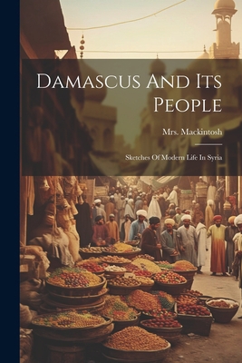 Damascus And Its People: Sketches Of Modern Lif... 1022386956 Book Cover