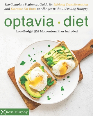 Optavia Diet: The Complete Beginners Guide for Lifelong Transformation and Extreme Fat Burn at All Ages without Feeling Hungry - Low-Budget 5&1 Momentum Plan Included B08K4K31FT Book Cover