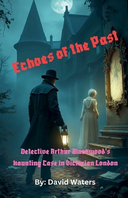 Echoes of the Past: Detective Arthur Blackwood'... B0DJPVQ5SV Book Cover