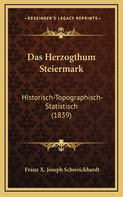 Das Herzogthum Steiermark: Historisch-Topograph... [German] 1168231833 Book Cover