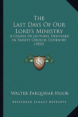 The Last Days Of Our Lord's Ministry: A Course ... 1165117738 Book Cover