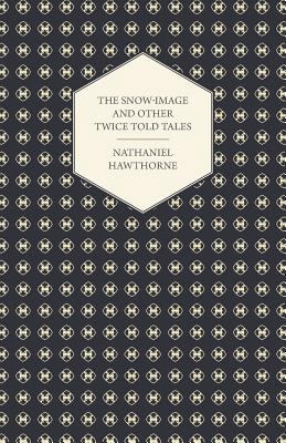 The Snow-Image and Other Twice Told Tales 1443713538 Book Cover