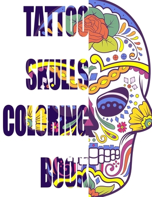 Tattoo Skulls Coloring Book: Tattoo Coloring Book For Adult (8.5 x 11) Relaxation With Beautiful Modern and Featuring Creative Tattoo Designs Such As ... levels, Best idea for Tattoo lovers.