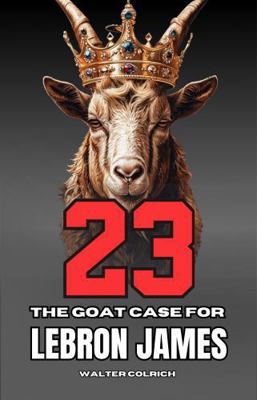 23: The GOAT Case For LeBron James B0F99V94DJ Book Cover