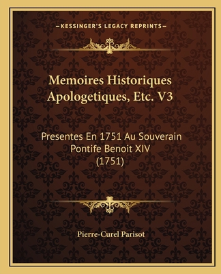 Memoires Historiques Apologetiques, Etc. V3: Pr... [French] 1166340341 Book Cover