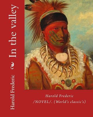 In the valley: By: Harold Frederic (1856-1898).... 1985810239 Book Cover