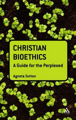 Christian Bioethics: A Guide for the Perplexed 0567031977 Book Cover