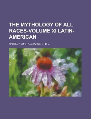 The Mythology of All Races-Volume XI Latin-Amer... 1151009806 Book Cover