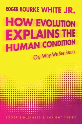 How Evolution Explains the Human Condition: Or,... 1477273905 Book Cover