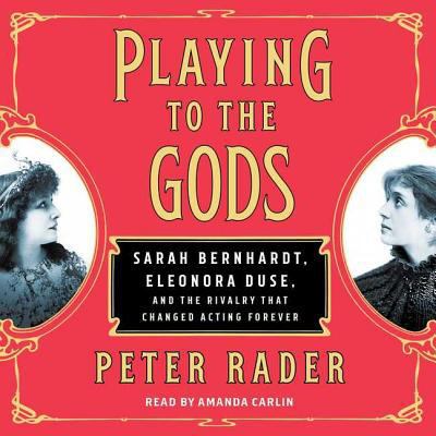 Playing to the Gods: Sarah Bernhardt, Eleonora ... 1508261415 Book Cover