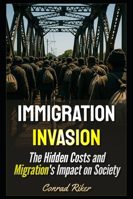 Immigration Invasion: The Hidden Costs and Migr... B0FDWZF93H Book Cover