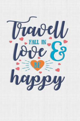 Travel Fall In Love Be Happy: Keep track of tra... 1081755849 Book Cover