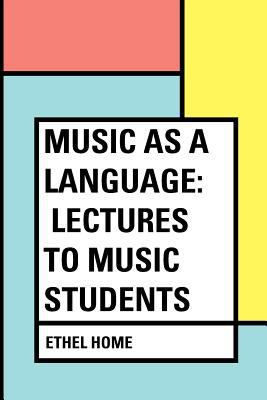 Music as a Language: Lectures to Music Students 1533208271 Book Cover