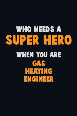 Who Need A SUPER HERO, When You Are Gas Heating... 1671435710 Book Cover