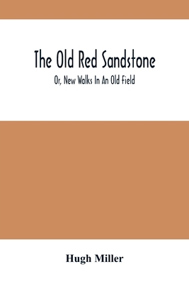 The Old Red Sandstone; Or, New Walks In An Old ... 9354501044 Book Cover