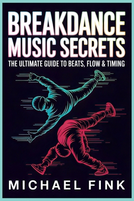 Breakdance Music Secrets: The Ultimate Guide to... B0FX93K5TJ Book Cover