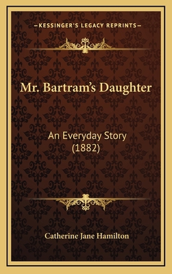 Mr. Bartram's Daughter: An Everyday Story (1882) 116712605X Book Cover
