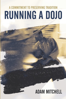 Running A Dojo: A Commitment To Preserving Trad... 1483495159 Book Cover