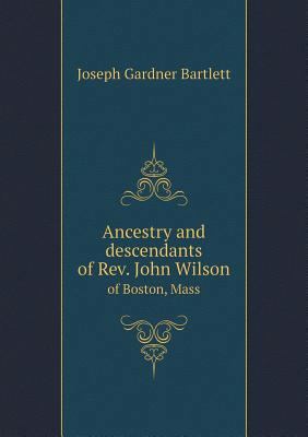 Ancestry and descendants of Rev. John Wilson of... 5518720041 Book Cover