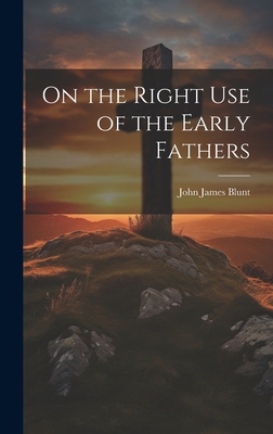 On the Right Use of the Early Fathers 1020011122 Book Cover