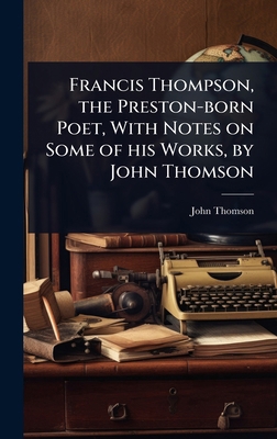 Francis Thompson, the Preston-born Poet, With N... 1024108600 Book Cover