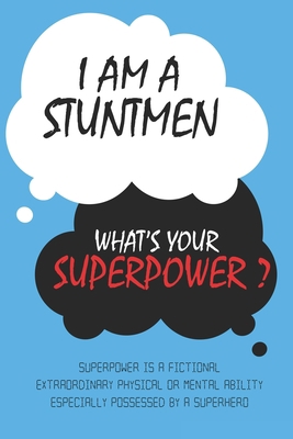 Stuntmen : I am a Stuntmen, What's Your Superpower ? Unique customized Journal Gift for Stuntmen  - Blue Journal , Thoughtful Cool Present for ... notebook): Lined Blank Notebook for Stuntmen