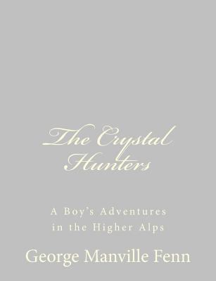 The Crystal Hunters: A Boy's Adventures in the ... 1484057244 Book Cover